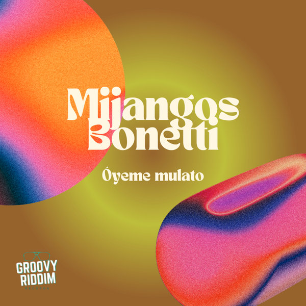 Mijangos, Bonetti - Óyeme Mulato on Groovy Riddim Records