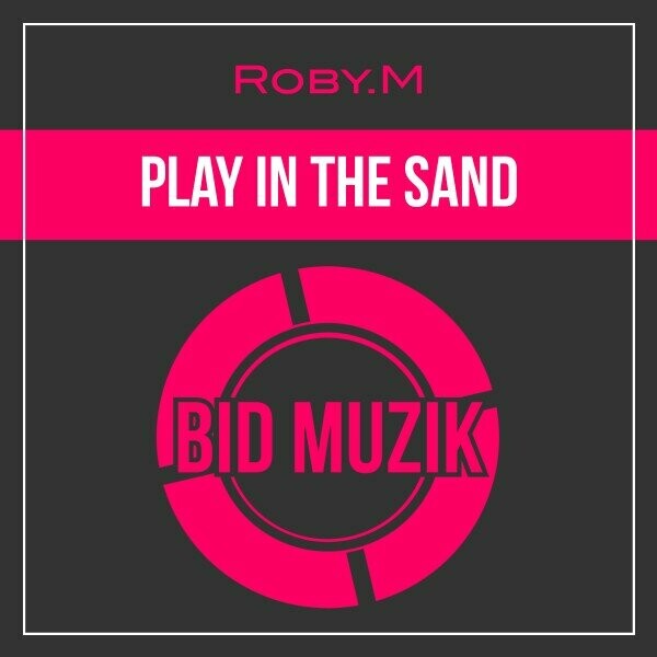Roby.M - Play In The Sand on Bid Muzik