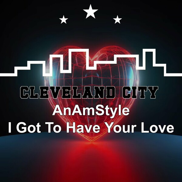 AnAmStyle - I Got to Have Your Love on Cleveland City