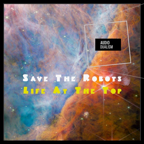 Save The Robots - Life At The Top on Audio Dualism records