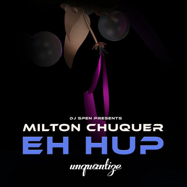 Milton Chuquer - Eh Up on unquantize