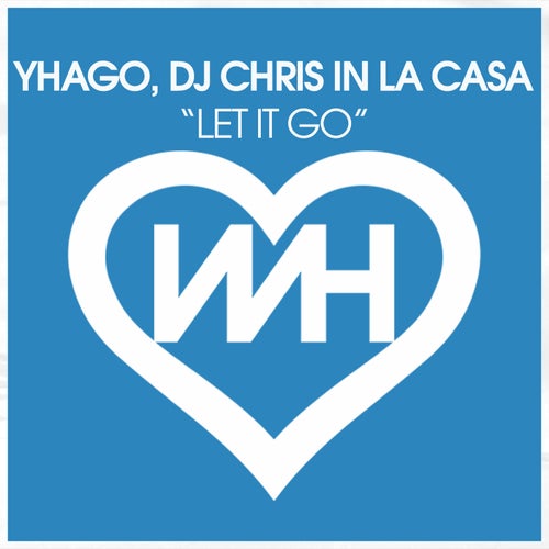 Yhago, DJ Chris In La Casa – Let It Go on WH Records