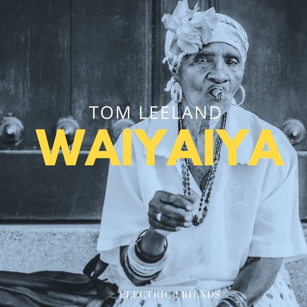 Tom Leeland - WAIYAIYA on ELECTRIC FRIENDS MUSIC