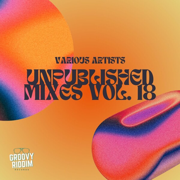 VA - Unpublished Mixes, Vol. 18 on Groovy Riddim Records