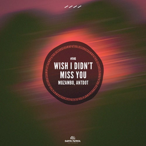 Mozambo, Antdot – Wish I Didn’t Miss You on Dawn Patrol Records