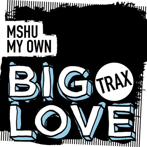 Mshu – My Own on Big Love Trax